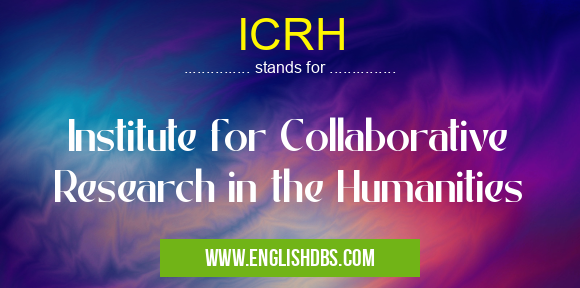 ICRH means Institute for Collaborative Research in the Humanities ICRH