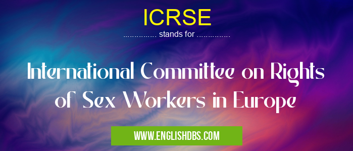 ICRSE means International Committee on Rights of Sex Workers in Europe ICRSE