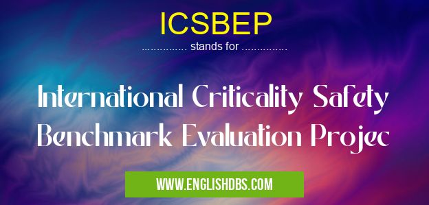 ICSBEP means International Criticality Safety Benchmark Evaluation Projec ICSBEP