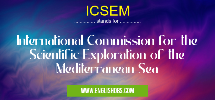 ICSEM means International Commission for the Scientific Exploration of the Mediterranean Sea ICSEM