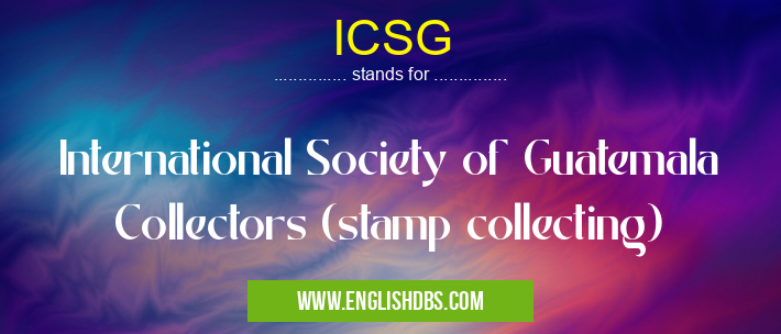ICSG means International Society of Guatemala Collectors (stamp collecting) ICSG