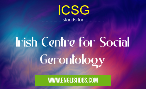 ICSG means Irish Centre for Social Gerontology ICSG