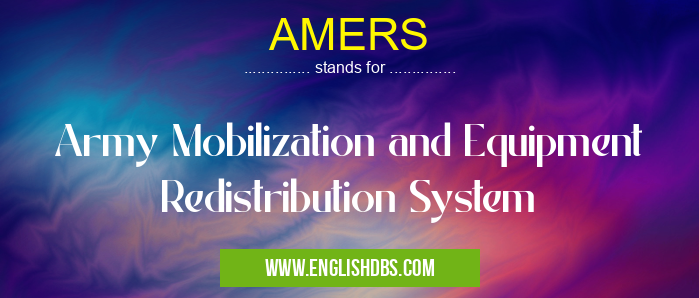AMERS means Army Mobilization and Equipment Redistribution System AMERS