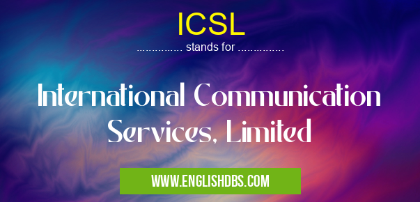 ICSL means International Communication Services, Limited ICSL
