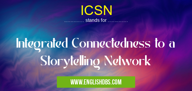 ICSN means Integrated Connectedness to a Storytelling Network ICSN