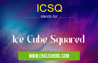 ICSQ means Ice Cube Squared ICSQ