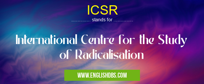 ICSR means International Centre for the Study of Radicalisation ICSR
