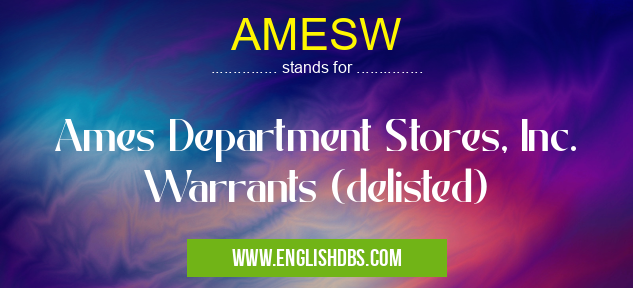 AMESW means Ames Department Stores, Inc. Warrants (delisted) AMESW
