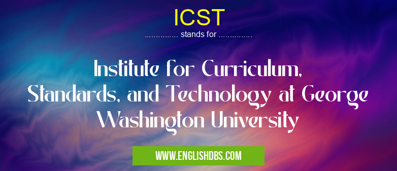 ICST means Institute for Curriculum, Standards, and Technology at George Washington University ICST