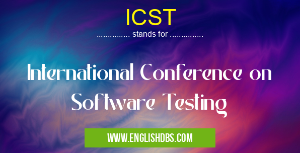 ICST means International Conference on Software Testing ICST