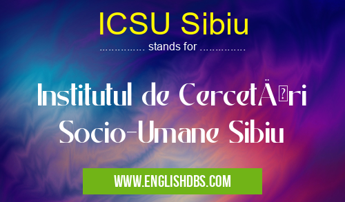ICSU Sibiu means Institutul de Cercetări Socio-Umane Sibiu ICSU Sibiu