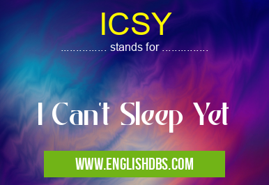 ICSY means I Can't Sleep Yet ICSY