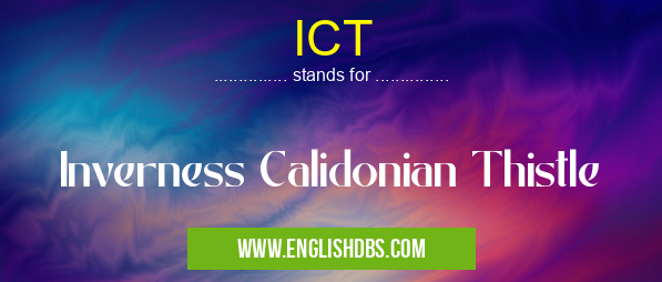 ICT means Inverness Calidonian Thistle ICT
