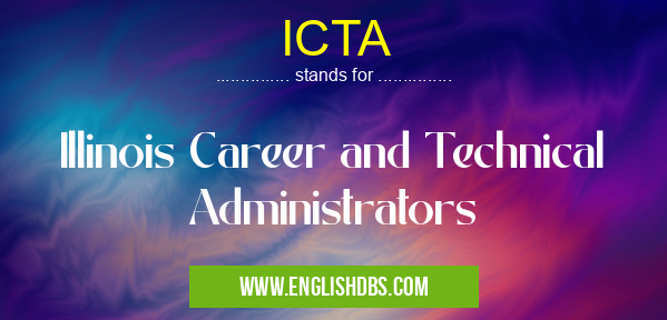 ICTA means Illinois Career and Technical Administrators ICTA