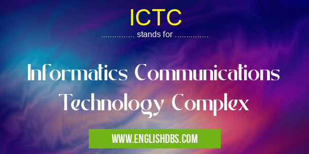 ICTC means Informatics Communications Technology Complex ICTC