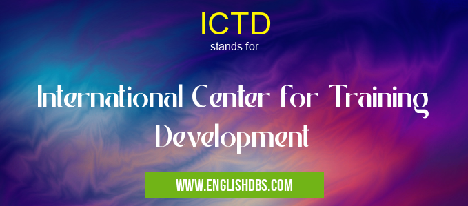 ICTD means International Center for Training Development ICTD