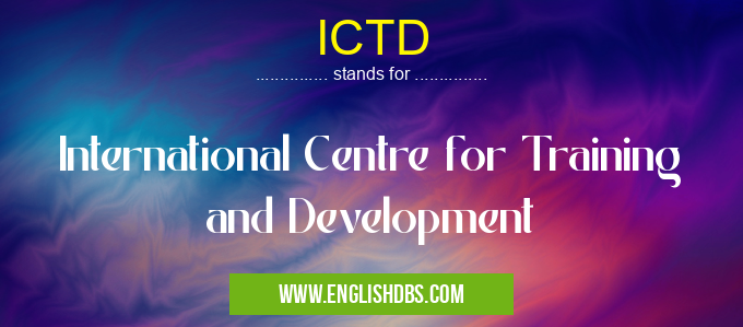 ICTD means International Centre for Training and Development ICTD