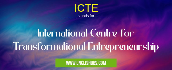 ICTE means International Centre for Transformational Entrepreneurship ICTE