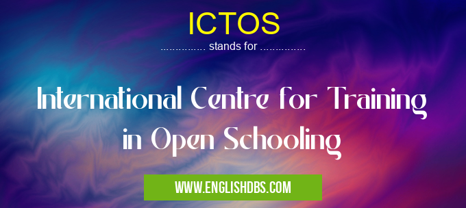 ICTOS means International Centre for Training in Open Schooling ICTOS