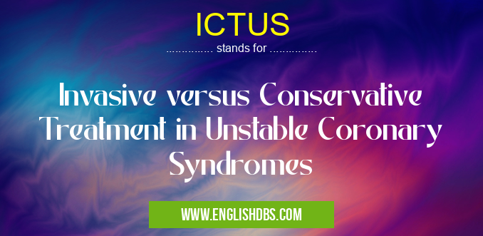 ICTUS means Invasive versus Conservative Treatment in Unstable Coronary Syndromes ICTUS