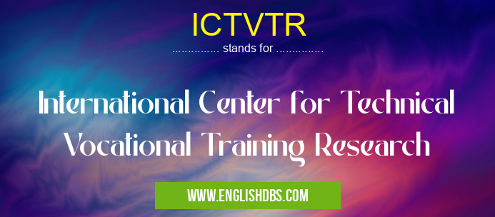 ICTVTR means International Center for Technical Vocational Training Research ICTVTR