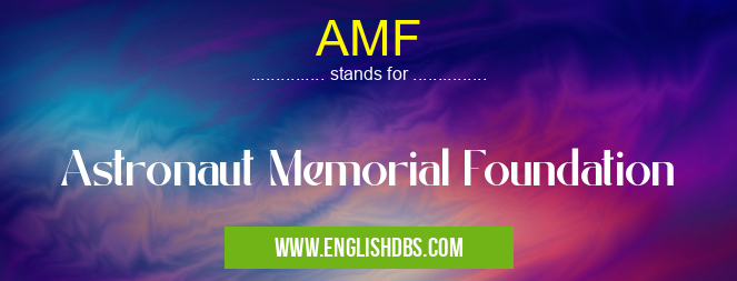 AMF means Astronaut Memorial Foundation AMF