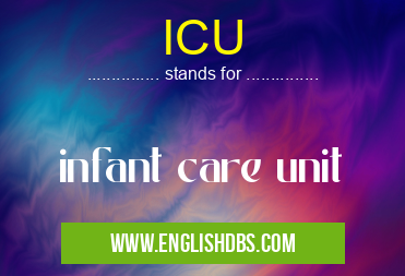 ICU means infant care unit ICU