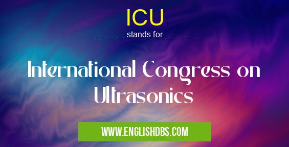 ICU means International Congress on Ultrasonics ICU