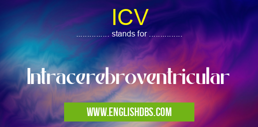 ICV means Intracerebroventricular ICV