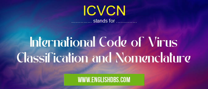 ICVCN means International Code of Virus Classification and Nomenclature ICVCN