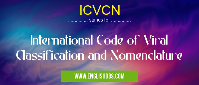 ICVCN means International Code of Viral Classification and Nomenclature ICVCN