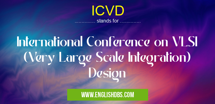 ICVD means International Conference on VLSI (Very Large Scale Integration) Design ICVD