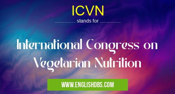 ICVN means International Congress on Vegetarian Nutrition ICVN