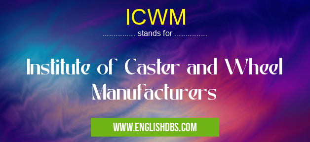 ICWM means Institute of Caster and Wheel Manufacturers ICWM