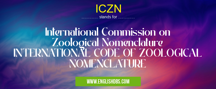 ICZN means International Commission on Zoological Nomenclature INTERNATIONAL CODE OF ZOOLOGICAL NOMENCLATURE ICZN
