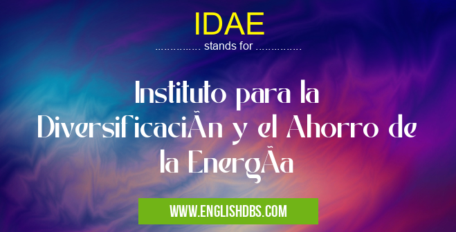 IDAE means Instituto para la Diversificación y el Ahorro de la EnergÃa IDAE
