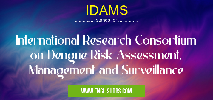IDAMS means International Research Consortium on Dengue Risk Assessment, Management and Surveillance IDAMS
