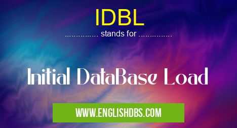 IDBL means Initial DataBase Load IDBL
