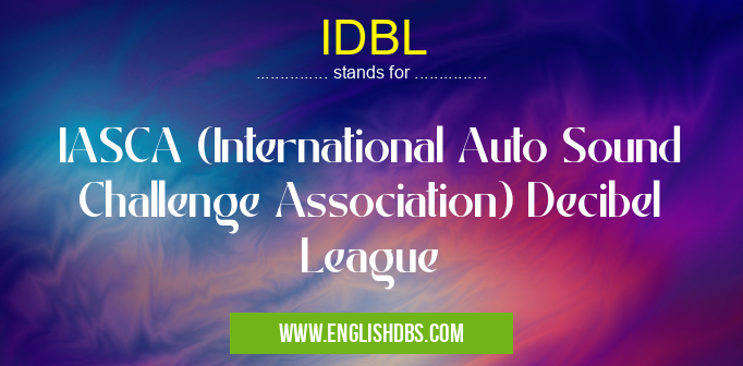 IDBL means IASCA (International Auto Sound Challenge Association) Decibel League IDBL
