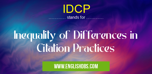 IDCP means Inequality of Differences in Citation Practices IDCP