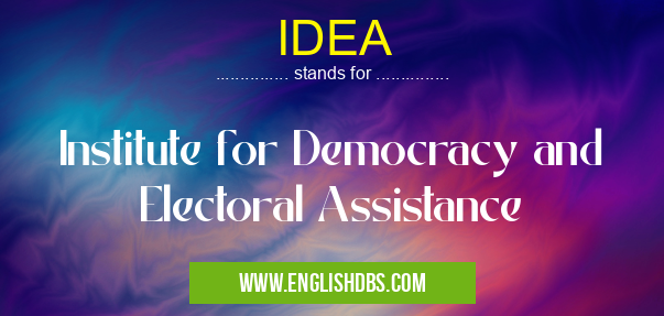 IDEA means Institute for Democracy and Electoral Assistance IDEA