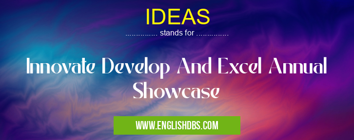 IDEAS means Innovate Develop And Excel Annual Showcase IDEAS