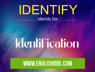 IDENTIFY means Identification IDENTIFY