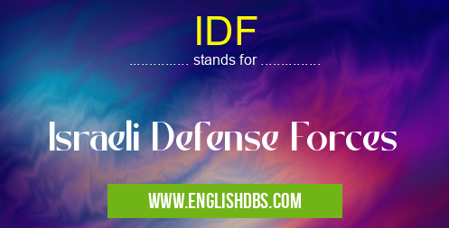 IDF means Israeli Defense Forces IDF