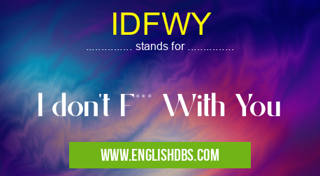 IDFWY means l don't F*** With You IDFWY