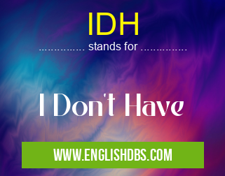 IDH means I Don't Have IDH