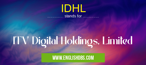 IDHL means ITV Digital Holdings, Limited IDHL
