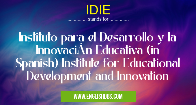 IDIE means Instituto para el Desarrollo y la Innovación Educativa (in Spanish) Institute for Educational Development and Innovation IDIE
