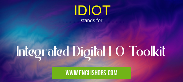 IDIOT means Integrated Digital I O Toolkit IDIOT