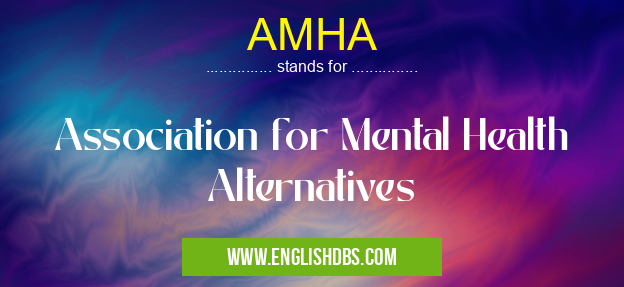 AMHA means Association for Mental Health Alternatives AMHA